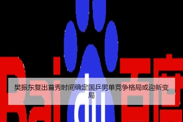 樊振东复出首秀时间确定国乒男单竞争格局或迎新变局